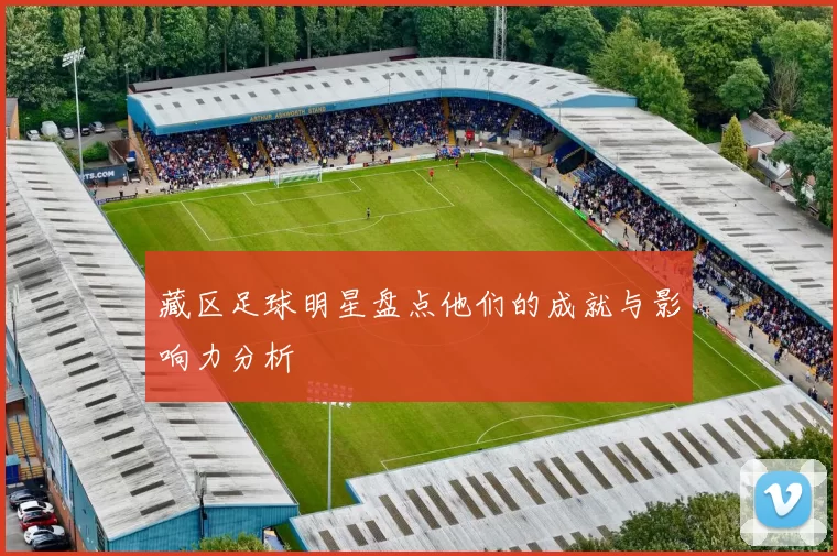 藏区足球明星盘点他们的成就与影响力分析