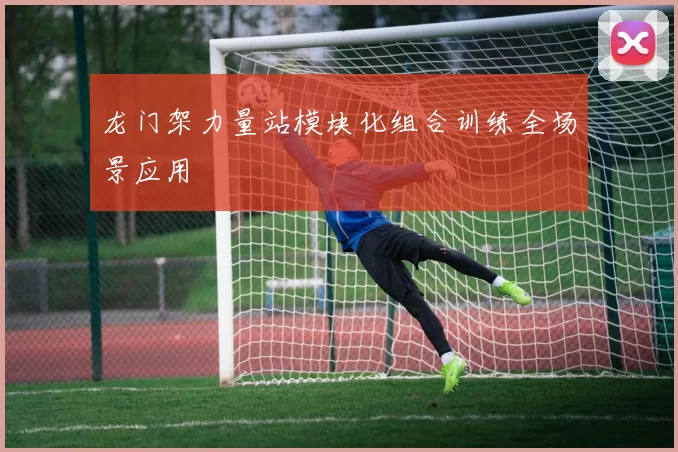 龙门架力量站模块化组合训练全场景应用