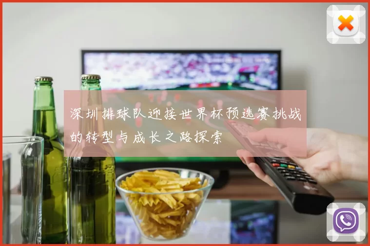 深圳排球队迎接世界杯预选赛挑战的转型与成长之路探索