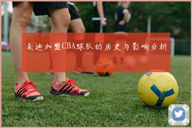 麦迪加盟CBA球队的历史与影响分析