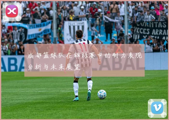 成都篮球队在锦标赛中的耐力表现分析与未来展望