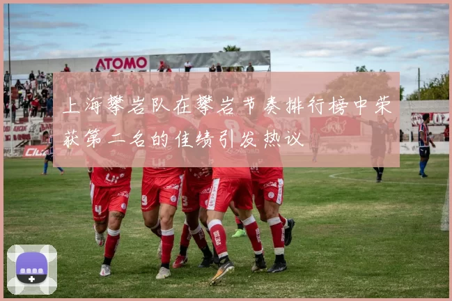 上海攀岩队在攀岩节奏排行榜中荣获第二名的佳绩引发热议