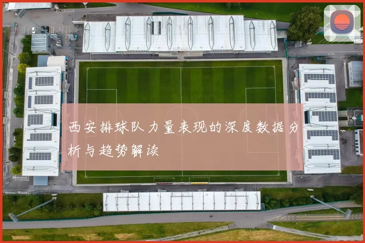 西安排球队力量表现的深度数据分析与趋势解读