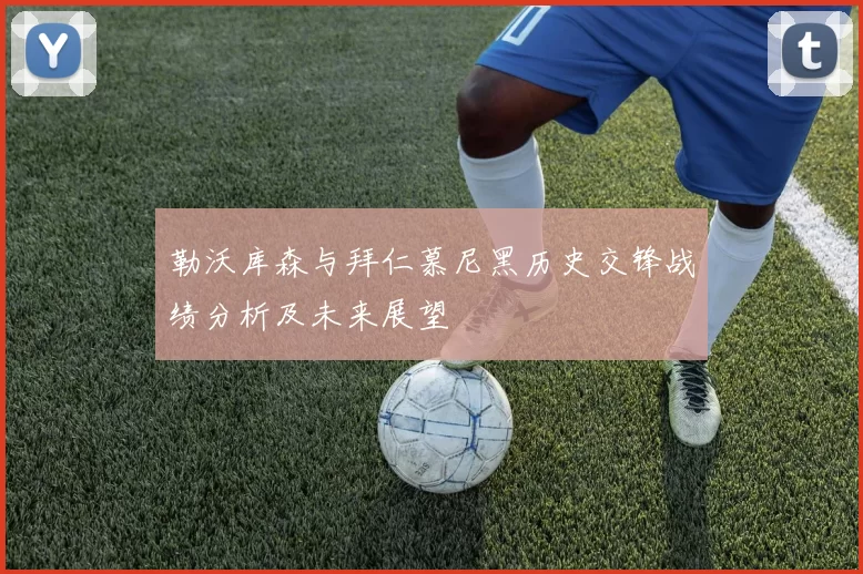 勒沃库森与拜仁慕尼黑历史交锋战绩分析及未来展望
