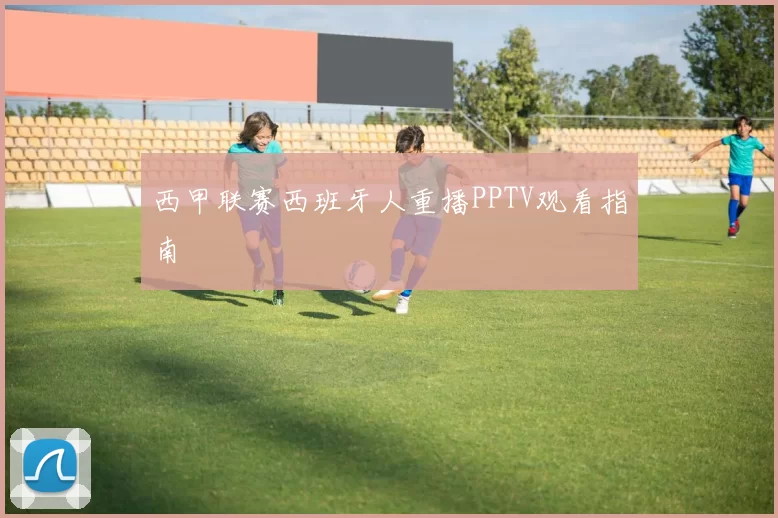 西甲联赛西班牙人重播PPTV观看指南