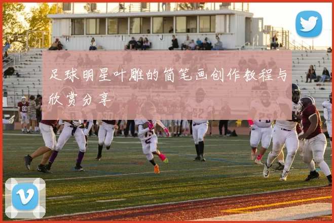 足球明星叶雕的简笔画创作教程与欣赏分享