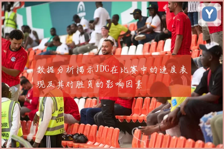 数据分析揭示JDG在比赛中的速度表现及其对胜负的影响因素