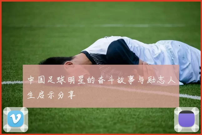 中国足球明星的奋斗故事与励志人生启示分享