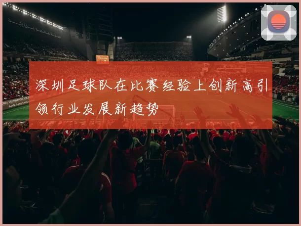 深圳足球队在比赛经验上创新高引领行业发展新趋势