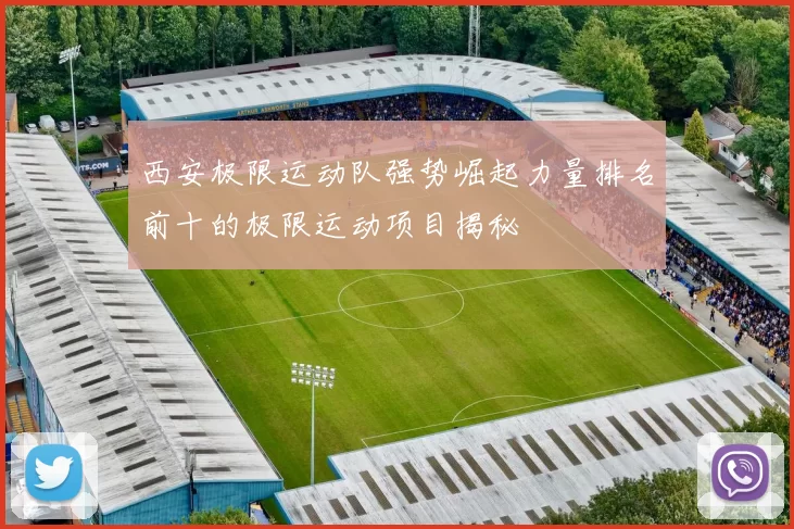 西安极限运动队强势崛起力量排名前十的极限运动项目揭秘
